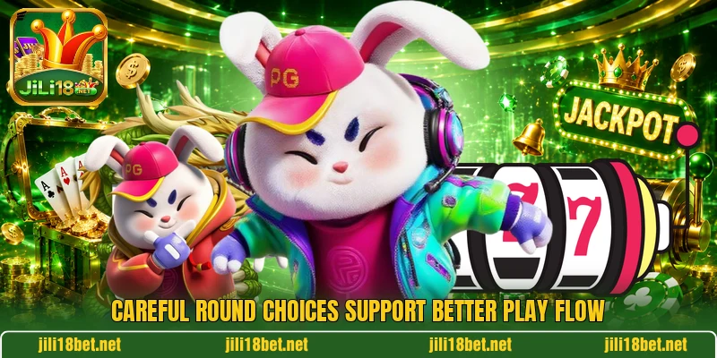 Careful round choices support better play flow Careful round choices support better play flow