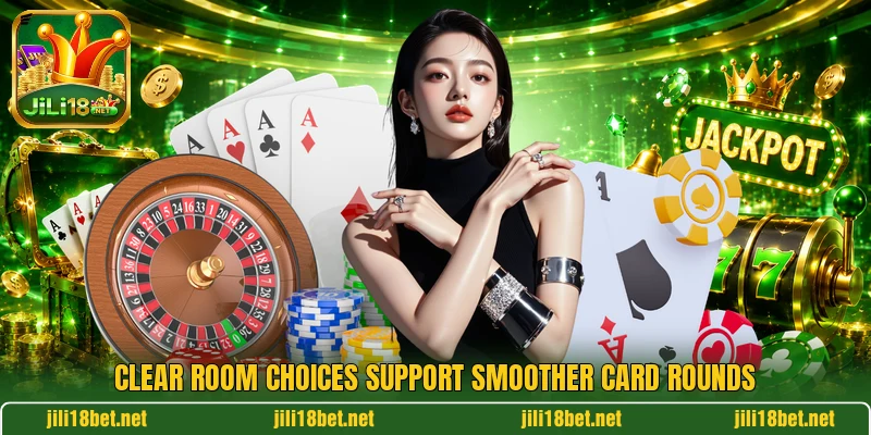Clear room choices support smoother card rounds Clear room choices support smoother card rounds