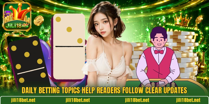 Daily betting topics help readers follow clear updates Daily betting topics help readers follow clear updates